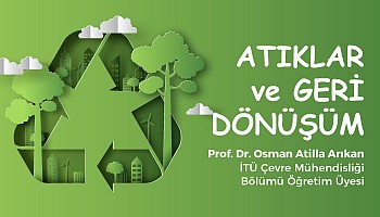 Prof. Dr. Osman Atilla Arıkan Atıklar ve Geri Dönüşüm Konulu Seminerde Konuğumuz Olacak.  