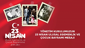Yönetim Kurulumuzun 23 Nisan Ulusal Egemenlik ve Çocuk Bayramı Mesajı